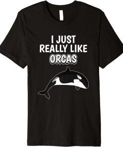 Orca Quote I Just Really Like Orcas Clothes Orca Premium T-Shirt