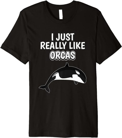 Orca Quote I Just Really Like Orcas Clothes Orca Premium T-Shirt