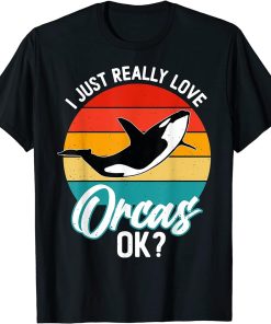 I Just Really Love Orcas, OK? T-Shirt