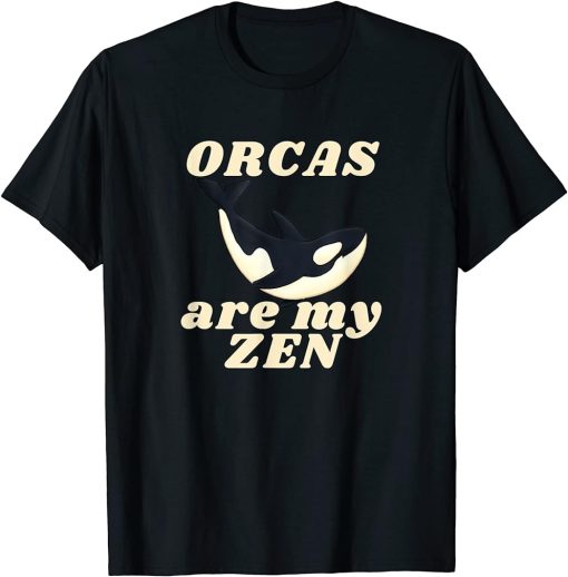 ORCAS are my ZEN Funny Orca Lover Nature Novelty T-Shirt